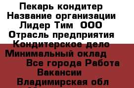 Пекарь-кондитер › Название организации ­ Лидер Тим, ООО › Отрасль предприятия ­ Кондитерское дело › Минимальный оклад ­ 26 000 - Все города Работа » Вакансии   . Владимирская обл.,Муромский р-н